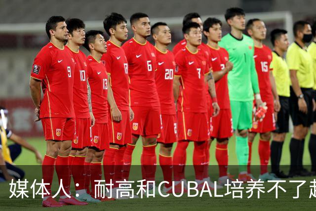 媒体人：耐高&CUBAL培养不了赵博新&张宇辰这些好苗子 赶紧送出国