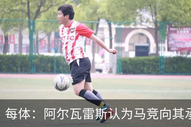 每体：阿尔瓦雷斯认为马竞向其承诺过，收到1亿欧报价就会放人