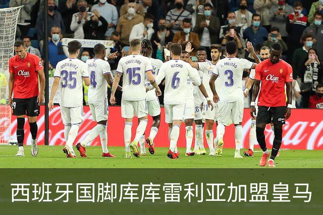 西班牙国脚库库雷利亚加盟皇马